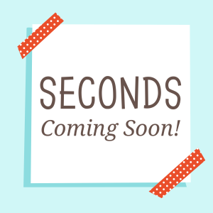 Seconds coming soon!